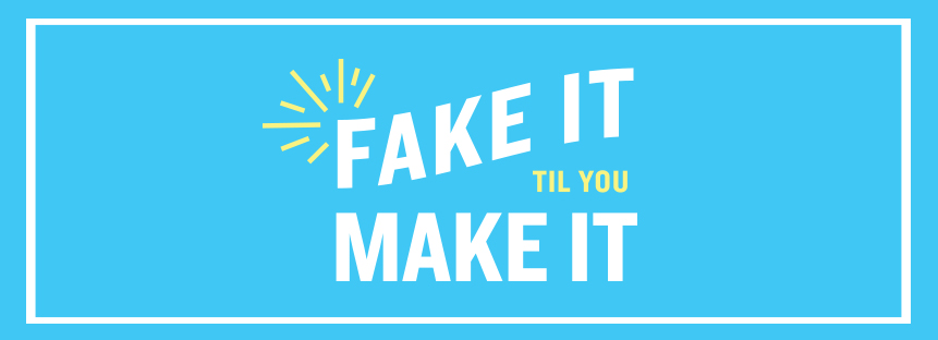 Graphic of the words "fake it til you make it"